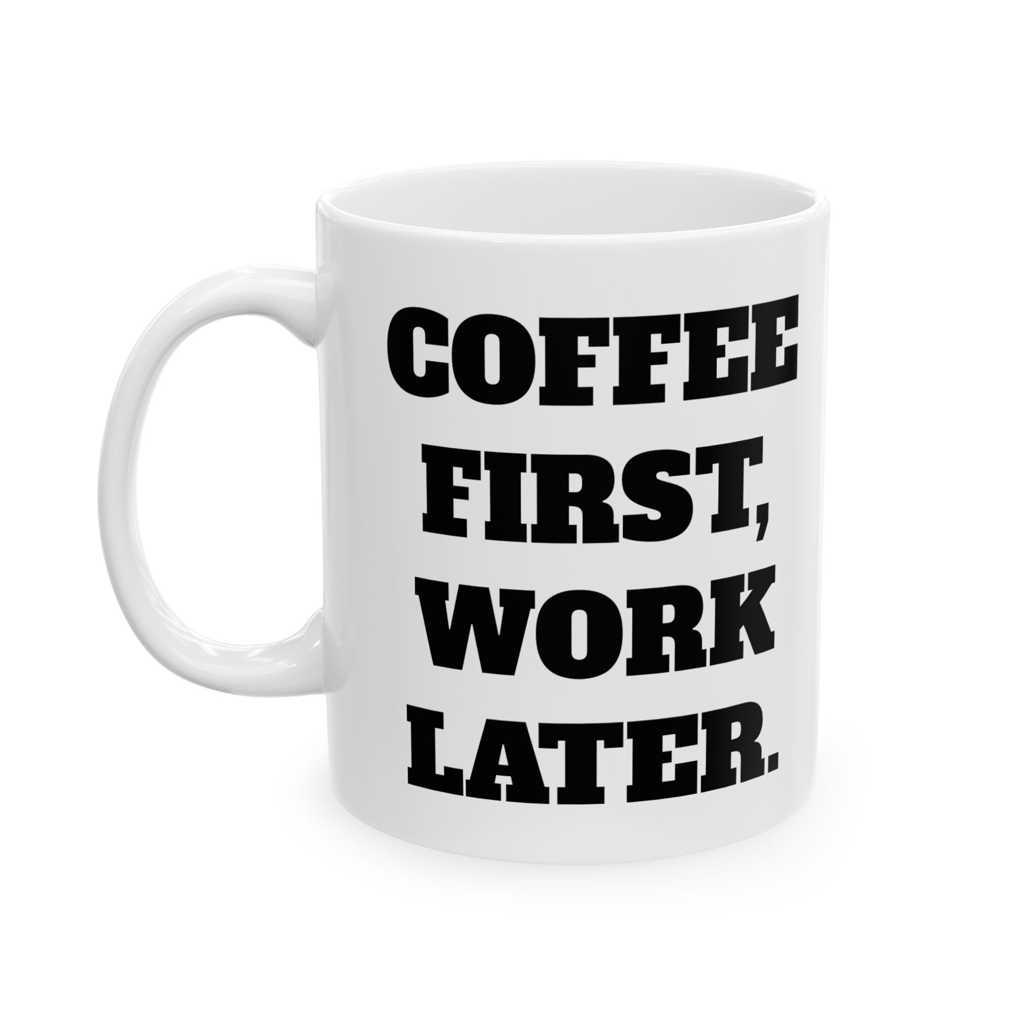 Coffee First, Work Later Ceramic Mug — Funny Morning Quote Coffee Cup (11oz & 15oz)